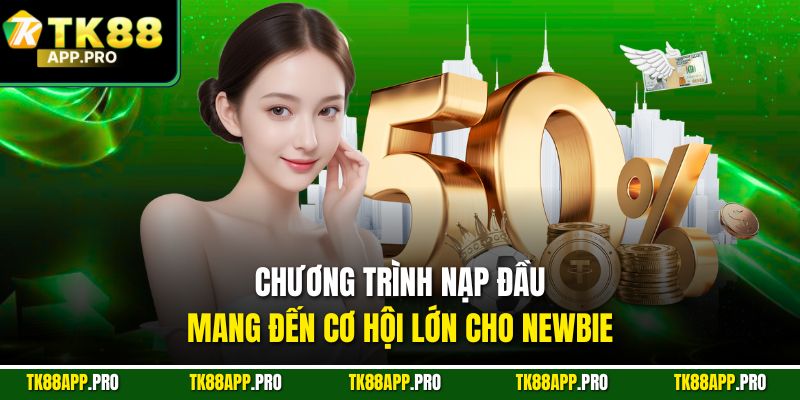 Chương trình nạp đầu mang đến cơ hội lớn cho Newbie