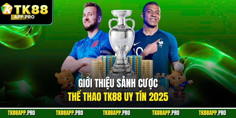 Giới thiệu sảnh cược thể thao TK88 uy tín 2025