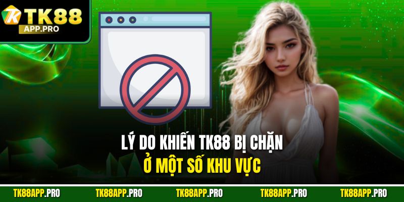 Lý do khiến TK88 bị chặn ở một số khu vực
