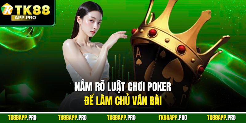Nắm rõ luật chơi Poker để làm chủ ván bài