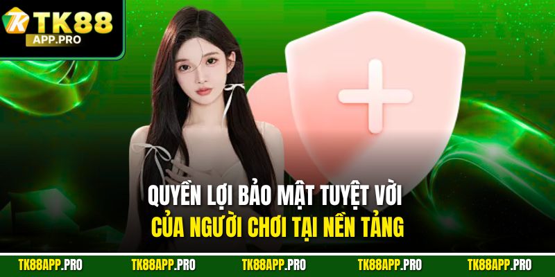 Quyền lợi bảo mật tuyệt vời của người chơi tại nền tảng