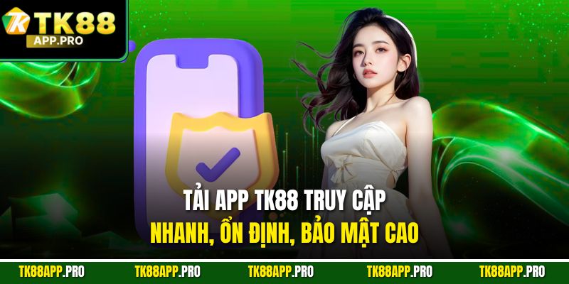 Tải app TK88 truy cập nhanh, ổn định, bảo mật cao