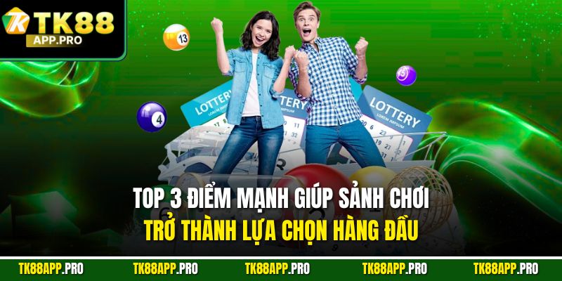 Top 3 điểm mạnh giúp sảnh chơi trở thành lựa chọn hàng đầu