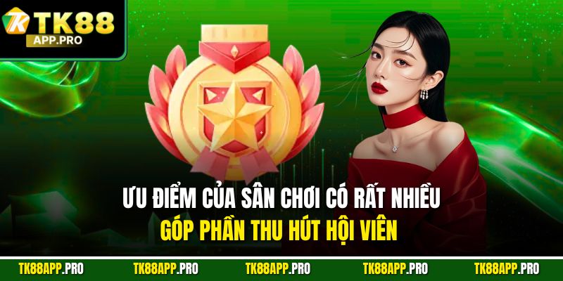 Ưu điểm của sân chơi có rất nhiều, góp phần thu hút hội viên